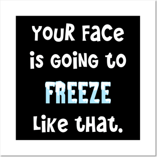 Classic Mom Sayings _ Your Face Is Going To Freeze Like That Posters and Art